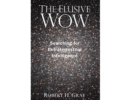 Livro The Elusive Wow Searching for Extraterrestrial Intelligence de Robert H Gray (Inglês)