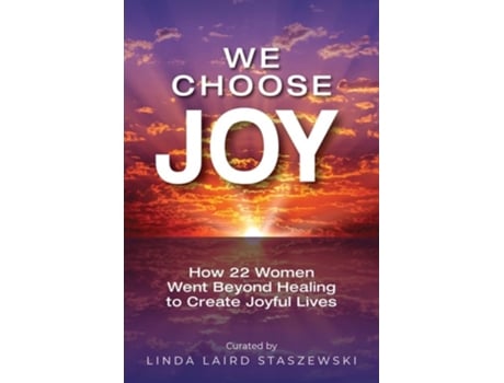 Livro We Choose Joy How 22 Women Went Beyond Healing to Create Joyful Lives de Linda Laird Staszewski (Inglês)