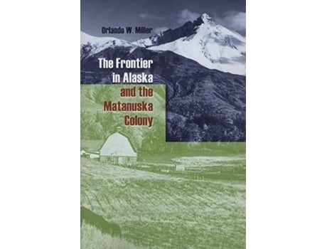 Livro Frontier in Alaska and the Matanuska Colony de Orlando W Miller (Inglês)