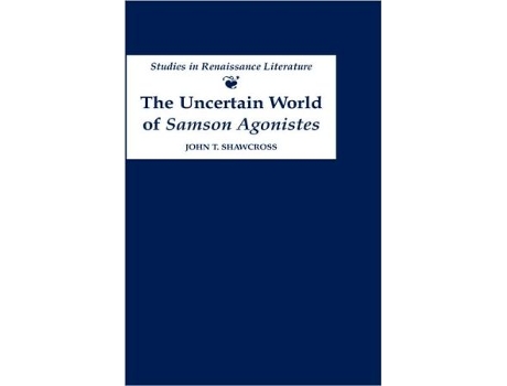 Livro The Uncertain World of Samson Agonistes Studies in Renaissance Literature de John T Shawcross (Inglês)
