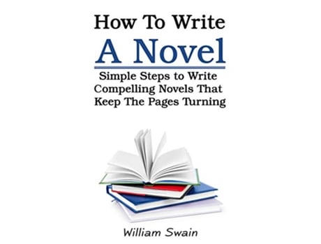Livro How To Write A Novel Simple Steps to Write Compelling Novels That Keep The Pages Turning de William Swain (Inglês)