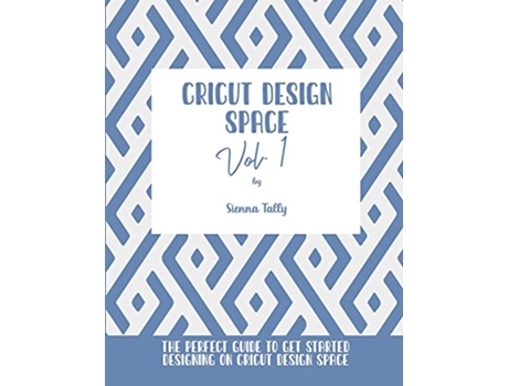 Livro Cricut Design Space Vol1 The Perfect Guide To Get Started Designing On Cricut Design Space de Sienna Tally (Inglês)