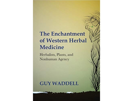 Livro The Enchantment of Western Herbal Medicine Herbalists Plants and Nonhuman Agency de Guy Waddell (Inglês)