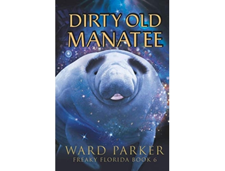 Livro Dirty Old Manatee A humorous paranormal novel Freaky Florida de Ward Parker (Inglês)