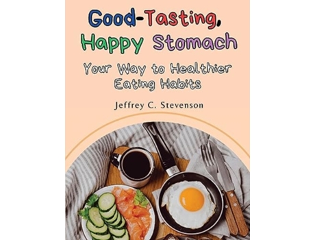 Livro Good-Tasting, Happy Stomach Your Way to Healthier Eating Habits de Jeffrey C Stevenson (Inglês)