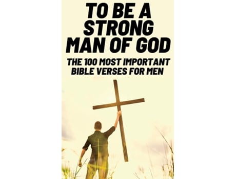 Livro To Be A Strong Man Of God The 100 Most Important Bible Verses For Men De Patrick Wilcox (inglês)