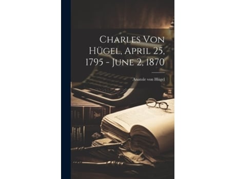 Livro Charles Von Hügel, April 25, 1795 - June 2, 1870 de Anatole von Hügel (Inglês)