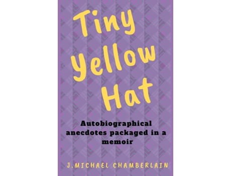 Livro Tiny Yellow Hat Autobiographical Anecdotes Packaged In A Memoir De J Michael Chamberlain (inglês)