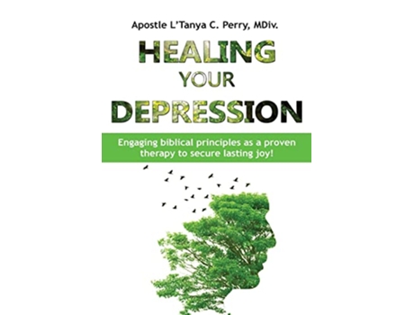 Livro Healing Your Depression Engaging biblical principles as a proven therapy to secure lasting joy de Ltanya C Perry (Inglês)