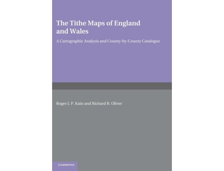 Livro The Tithe Maps of England and Wales: A Cartographic Analysis and County-by-County Catalogue de Roger J. P. Kain, Richard R. Oliver (Inglês)