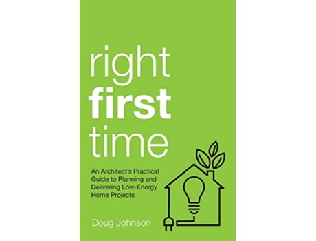 Livro Right First Time An Architects Guide To Creating Efficient And Successful Eco Homes de Doug Johnson (Inglês)