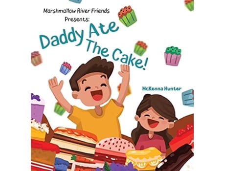 Livro Marshmallow River Friends Presents Daddy Ate The Cake! De Mckenna Hunter (inglês - Capa Dura)