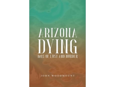 Livro ARIZONA DYING Days of Lust and Murder de John Woodmount (Inglês)