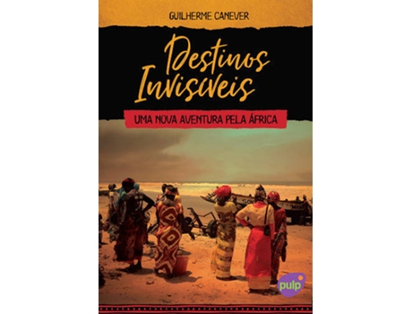 Livro Destinos Invisíveis – Uma Nova Aventura Pela África de Guilherme Canever (Português-Brasil)