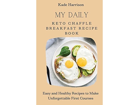 Livro My Daily Keto Chaffle Breakfast Recipe Book Easy and Healthy Recipes to Make Unforgettable First Courses de Kade Harrison (Inglês)