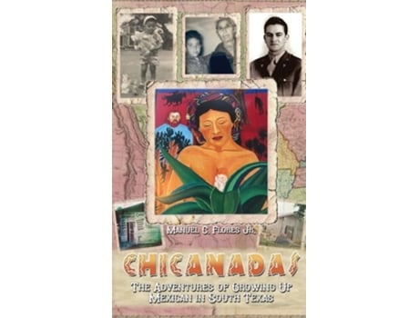 Livro Chicanadas The Adventures Of Growing Up Mexican In South Texas De Manuel C Flores (inglês - Capa Dura)