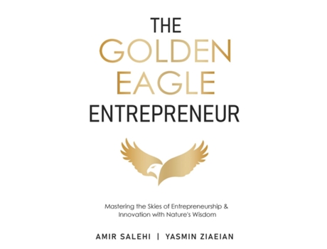 Livro The Golden Eagle Entrepreneur Mastering the Skies of Entrepreneurship amp Innovation with Natures Wisdom de Amir Salehi (Inglês)