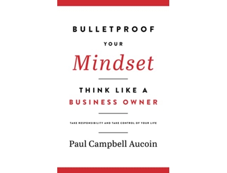 Livro Bulletproof Your Mindset Think Like a Business Owner Take Responsibility and Take Control of your Life de Paul Campbell Aucoin (Inglês)