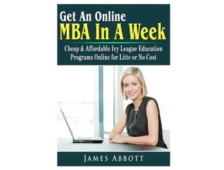 Livro Get An Online Mba In A Week Cheap Amp Affordable Ivy League Education Programs Online For Litte Or No Cost De James Abbott (inglês)