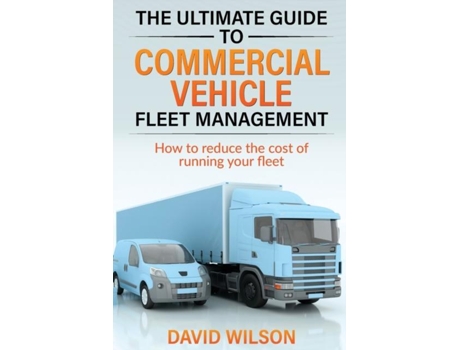 Livro The Ultimate Guide to Commercial Vehicle Fleet Management de Wilson, David et al. (Inglês)