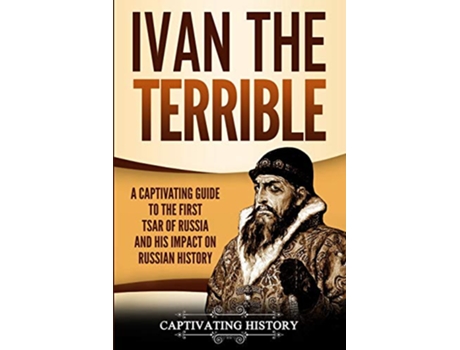 Livro Ivan the Terrible A Captivating Guide to the First Tsar of Russia and His Impact on Russian History Biographies de Captivating History (Inglês)