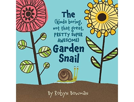 Livro The Kinda Boring Not That Great Pretty Super Awesome Garden Snail de Robyn Bowman (Inglês)