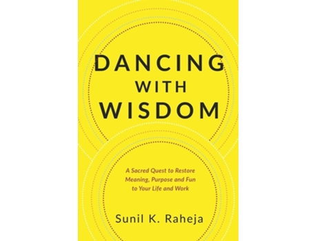 Livro Dancing With Wisdom A Sacred Quest To Restore Meaning, Purpose And Fun To Your Life And Work De Sunil K Raheja (inglês)