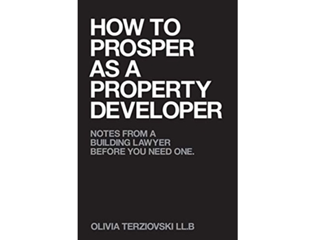 Livro How to Prosper as a Property Developer Notes from a Building Lawyer before You need One de Olivia Terziovski LL B (Inglês)