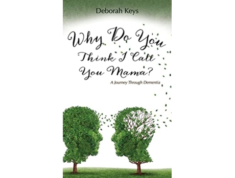 Livro Why Do You Think I Call You Mama? A Journey Through Dementia De Deborah Keys (inglês - Capa Dura)
