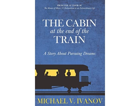 Livro The Cabin at the End of the Train A Story About Pursuing Dreams de Michael V Ivanov (Inglês)