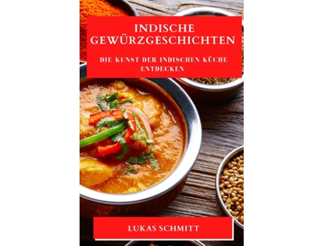 Livro Indische Gewürzgeschichten Die Kunst der indischen Küche entdecken de Lukas Schmitt (Inglês)