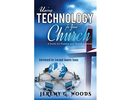 Livro Using Technology for Your Church A Guide for Pastors and Church Leaders de Jeremy G Woods (Inglês)