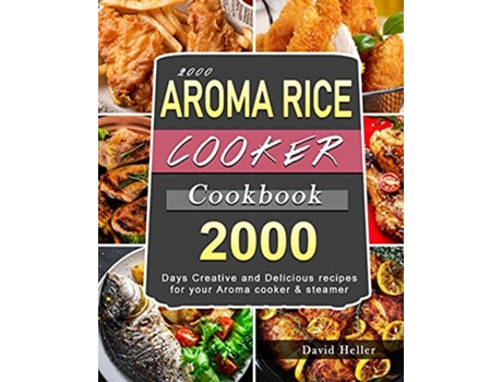 Livro 2000 AROMA Rice Cooker Cookbook 2000 Days Creative and Delicious recipes for your Aroma cooker steamer de David Heller (Inglês)