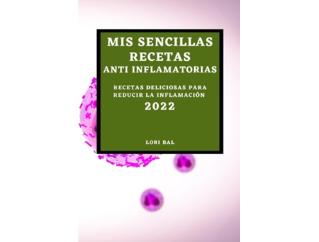 Livro Mis Sencillas Recetas Anti Inflamatorias 2022 Recetas Deliciosas Para Reducir La Inflamación De Lori Bal (inglês)