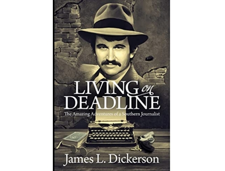 Livro Living on Deadline The Amazing Adventures of a Southern Journalist de James Dickerson (Inglês)
