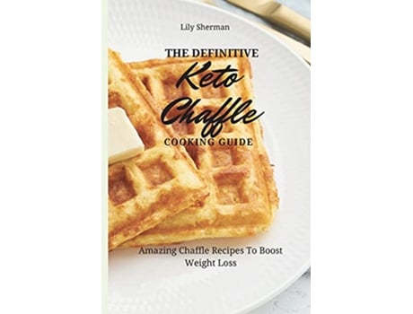Livro The Definitive KETO Chaffle Cooking Guide Amazing Chaffle Recipes To Boost Weight Loss de Lily Sherman (Inglês)