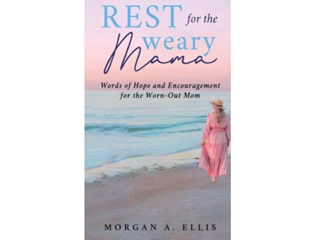 Livro Rest for the Weary Mama Words of Hope and Encouragement for the Worn-Out Mom de Morgan A Ellis (Inglês)