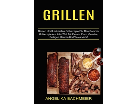 Livro Grillen Besten Und Leckersten Grillrezepte Für Den Sommer De Angelika Bachmeier (inglês)