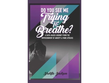 Livro Do You See Me Trying To Breathe? Faith-based Journey From The Imprisonment Of Anxiety Amp Panic Attacks. De Shekita Jackson (inglês)