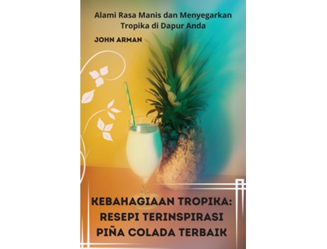 Livro KEBAHAGIAAN TROPIKA RESEPI TERINSPIRASI PIÑA COLADA TERBAIK de John Arman (Inglês)