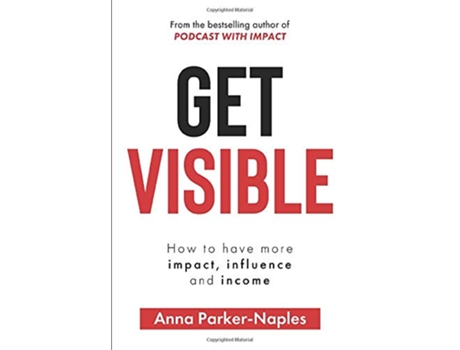 Livro Get Visible How to have more impact influence and income de Anna ParkerNaples (Inglês)