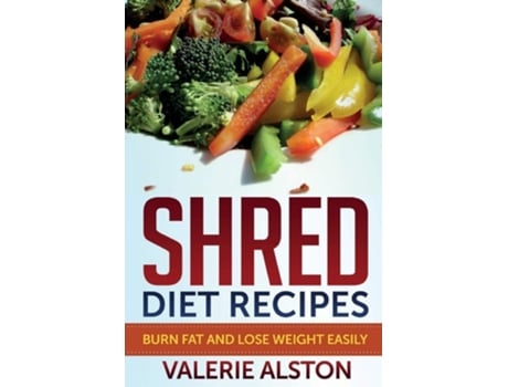 Livro Shred Diet Recipes Burn Fat And Lose Weight Easily De Valerie Alston (inglês)