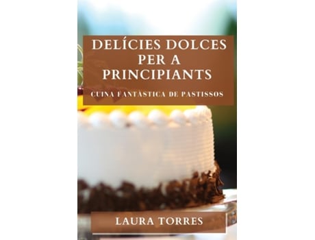 Livro Delícies Dolces per a Principiants Cuina Fantàstica de Pastissos de Laura Torres (Inglês)