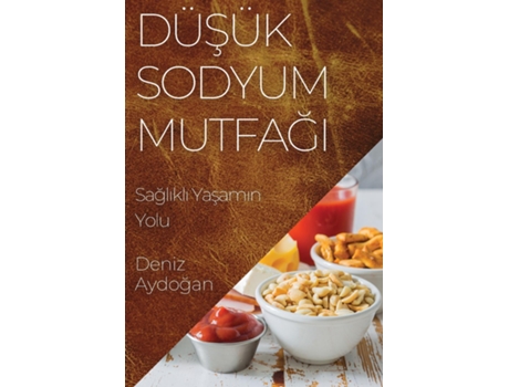 Livro Düsük Sodyum Mutfagi Saglikli Yasamin Yolu de Deniz Aydogan (Inglês)