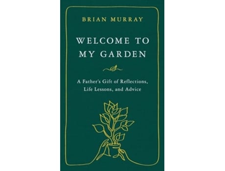Livro Welcome to My Garden A Fathers Gift of Reflections, Life Lessons, and Advice de Brian H Murray (Inglês - Capa Dura)