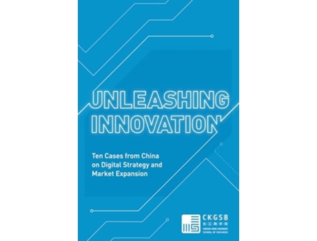 Livro Unleashing Innovation Ten Cases from China on Digital Strategy and Market Expansion de Cheung Kong Graduate School of Business (Inglês)