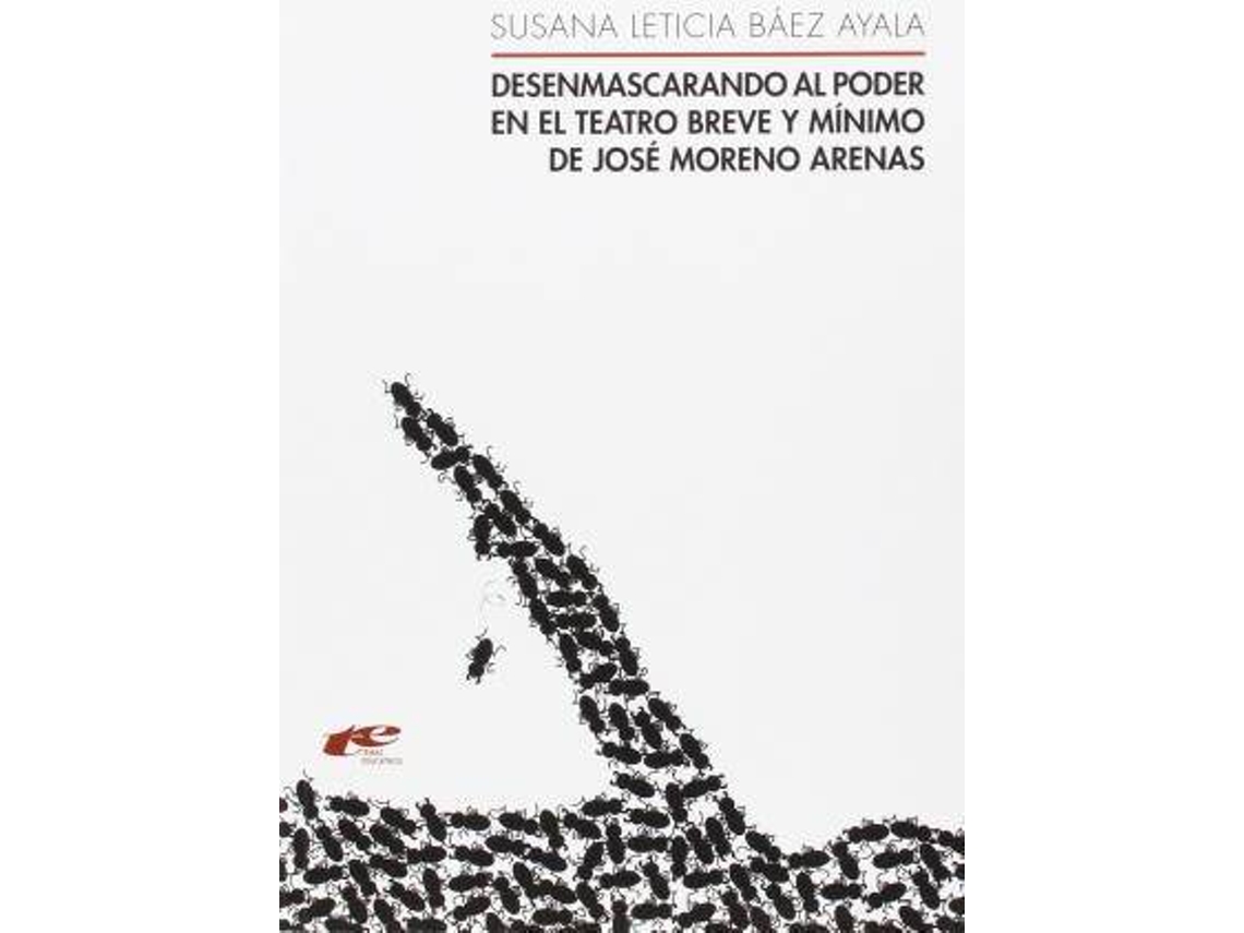 Livro Desenmascarando Al Poder En El Teatro Breve Y Mínimo De José Moreno Arenas de Susana Leticia Báez Ayala (Espanhol)
