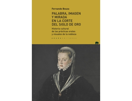 Livro Palabra, Imagen Y Mirada En La Corte Del Siglo De Oro de Fernando Bouza Álvarez (Espanhol)