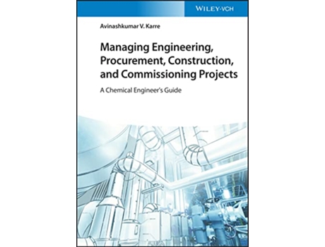 Livro Managing Engineering Procurement Construction and Commissioning Projects A Chemical Engineers Guide de Avinashkumar V Karre (Inglês - Capa Dura)