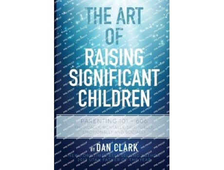 Livro The Art Of Raising Significant Children Parenting 101-606 Physically, Mentally, Spiritually, Emotionally Amp Socially De Dan Clark (inglês)
